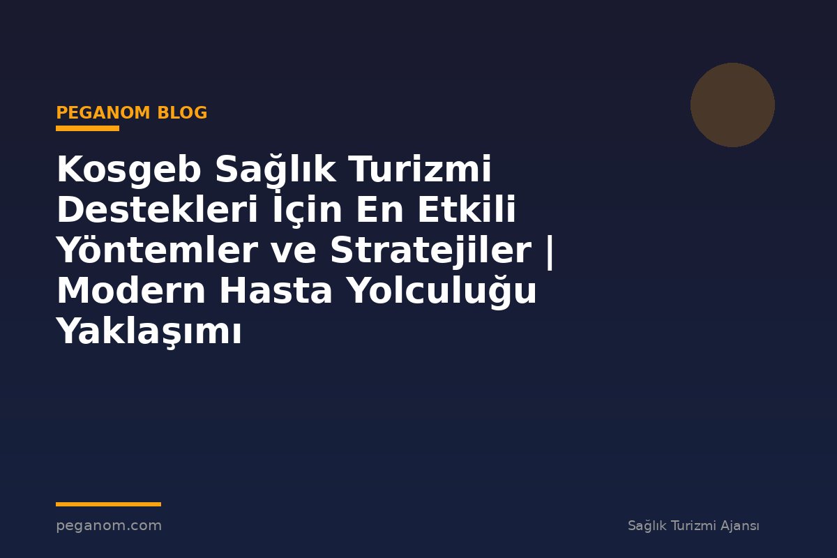 Kosgeb Sağlık Turizmi Destekleri İçin En Etkili Yöntemler ve Stratejiler | Modern Hasta Yolculuğu Yaklaşımı