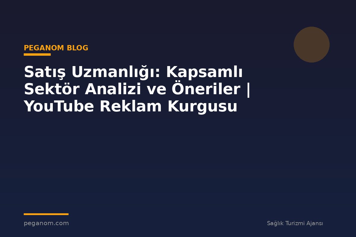 Satış Uzmanlığı: Kapsamlı Sektör Analizi ve Öneriler | YouTube Reklam Kurgusu