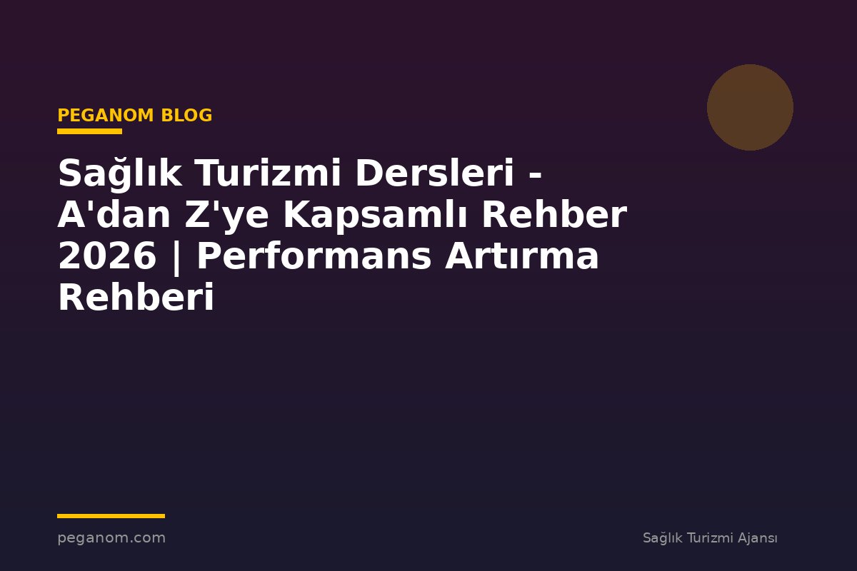 Sağlık Turizmi Dersleri - A'dan Z'ye Kapsamlı Rehber 2026 | Performans Artırma Rehberi