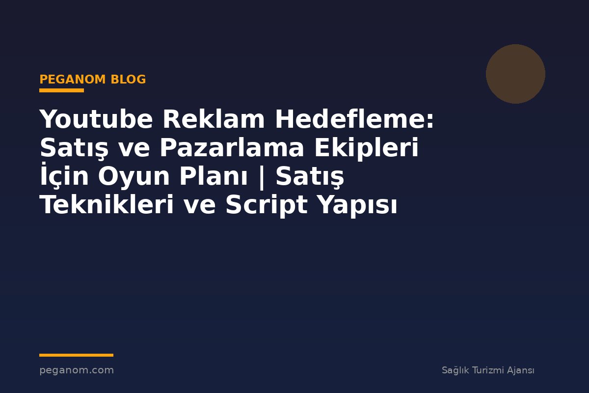 Youtube Reklam Hedefleme: Satış ve Pazarlama Ekipleri İçin Oyun Planı | Satış Teknikleri ve Script Yapısı
