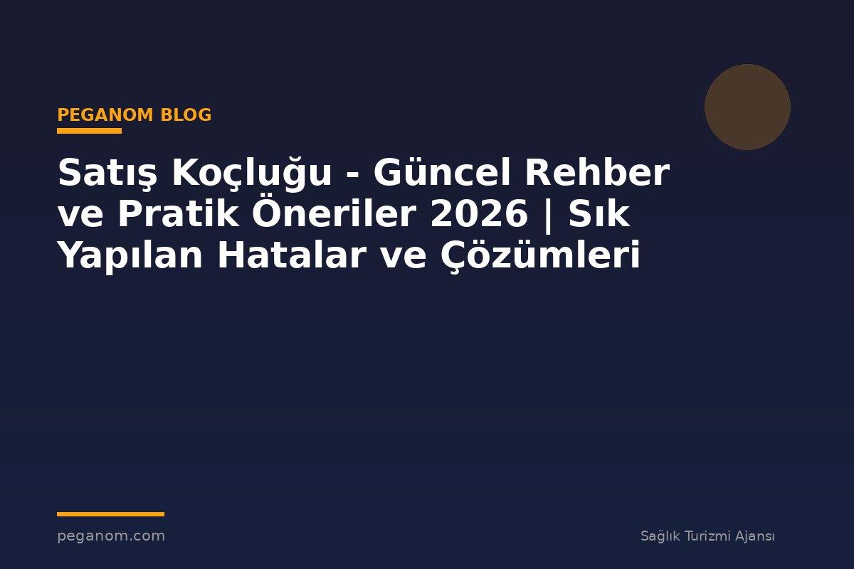 Satış Koçluğu - Güncel Rehber ve Pratik Öneriler 2026 | Sık Yapılan Hatalar ve Çözümleri