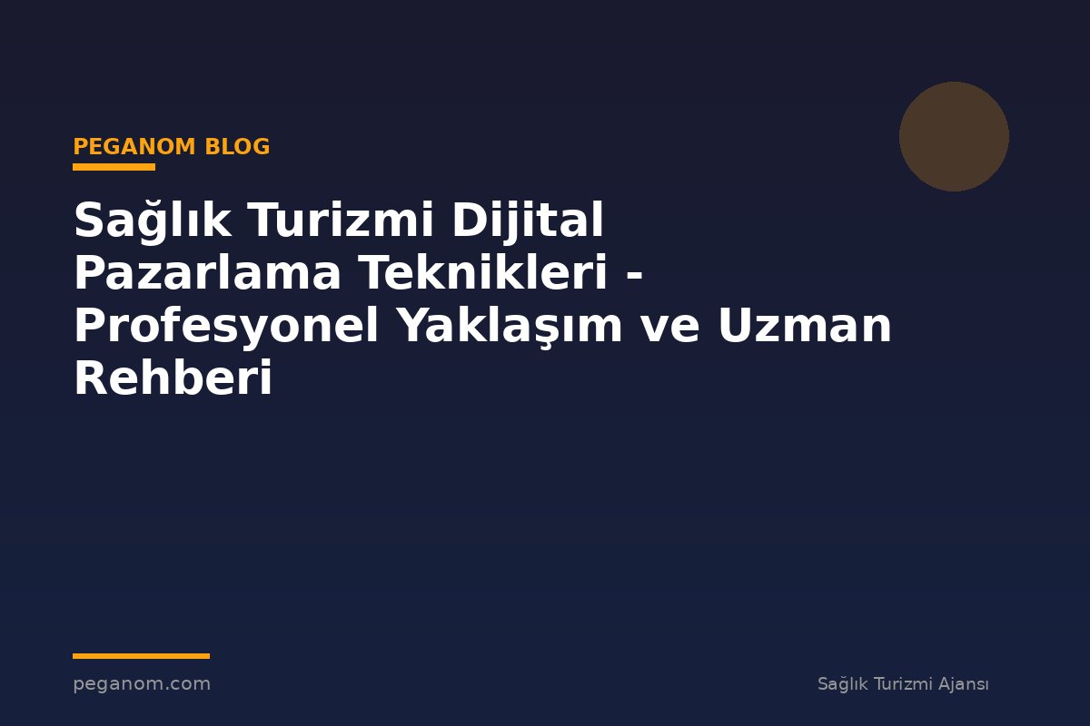 Sağlık Turizmi Dijital Pazarlama Teknikleri - Profesyonel Yaklaşım ve Uzman Rehberi