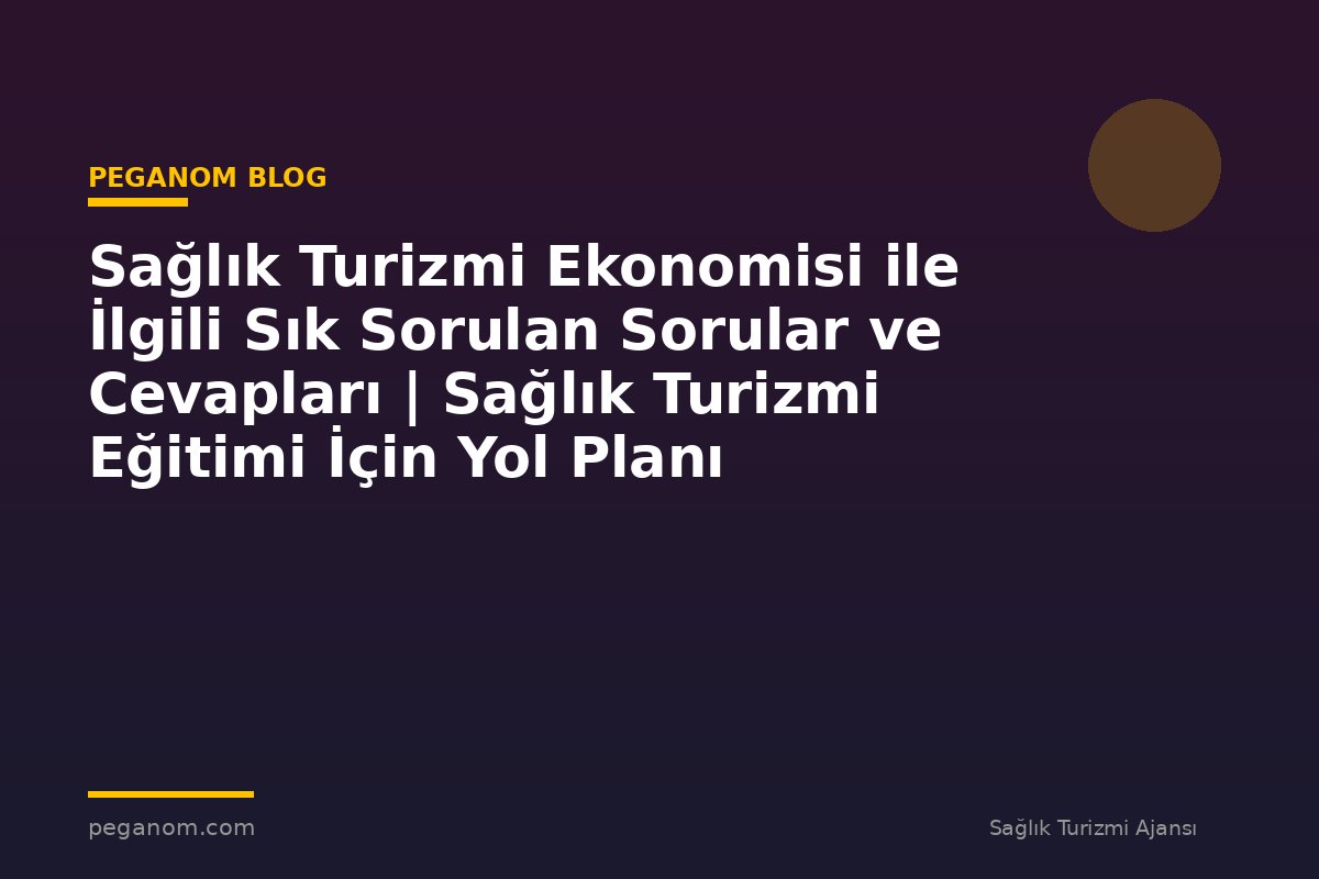 Sağlık Turizmi Ekonomisi ile İlgili Sık Sorulan Sorular ve Cevapları | Sağlık Turizmi Eğitimi İçin Yol Planı