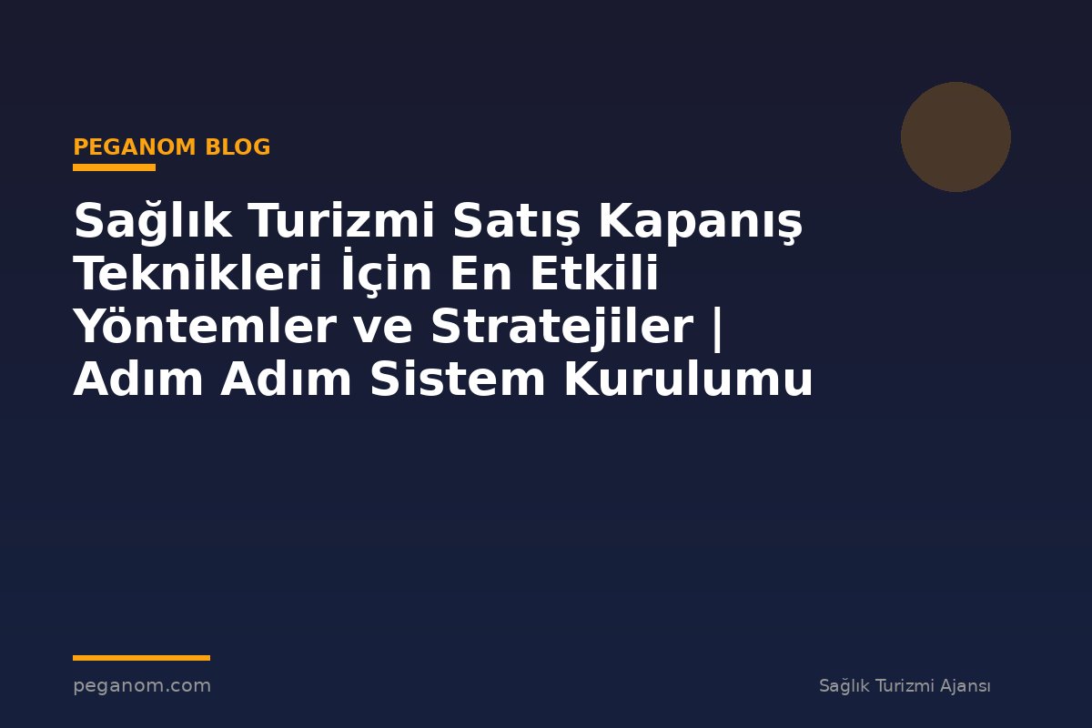 Sağlık Turizmi Satış Kapanış Teknikleri İçin En Etkili Yöntemler ve Stratejiler | Adım Adım Sistem Kurulumu
