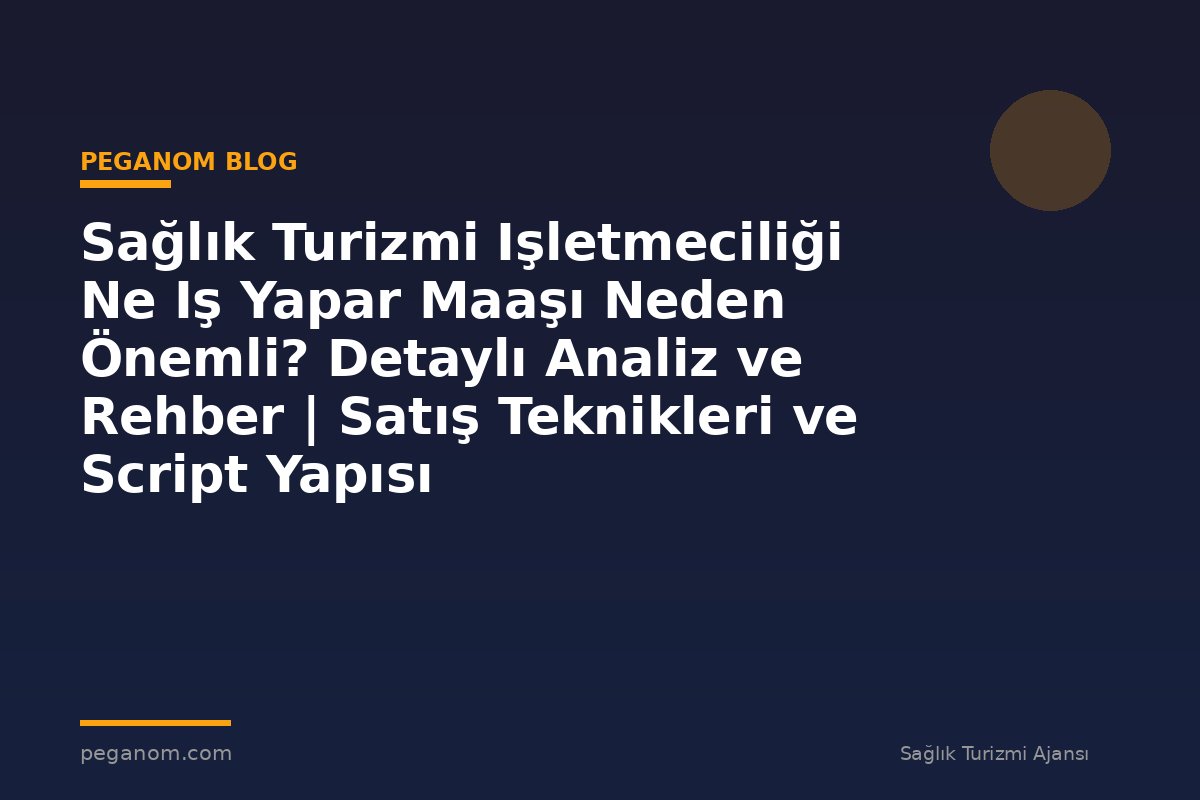Sağlık Turizmi Işletmeciliği Ne Iş Yapar Maaşı Neden Önemli? Detaylı Analiz ve Rehber | Satış Teknikleri ve Script Yapısı
