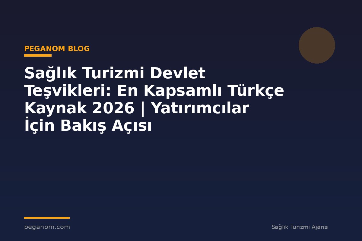 Sağlık Turizmi Devlet Teşvikleri: En Kapsamlı Türkçe Kaynak 2026 | Yatırımcılar İçin Bakış Açısı