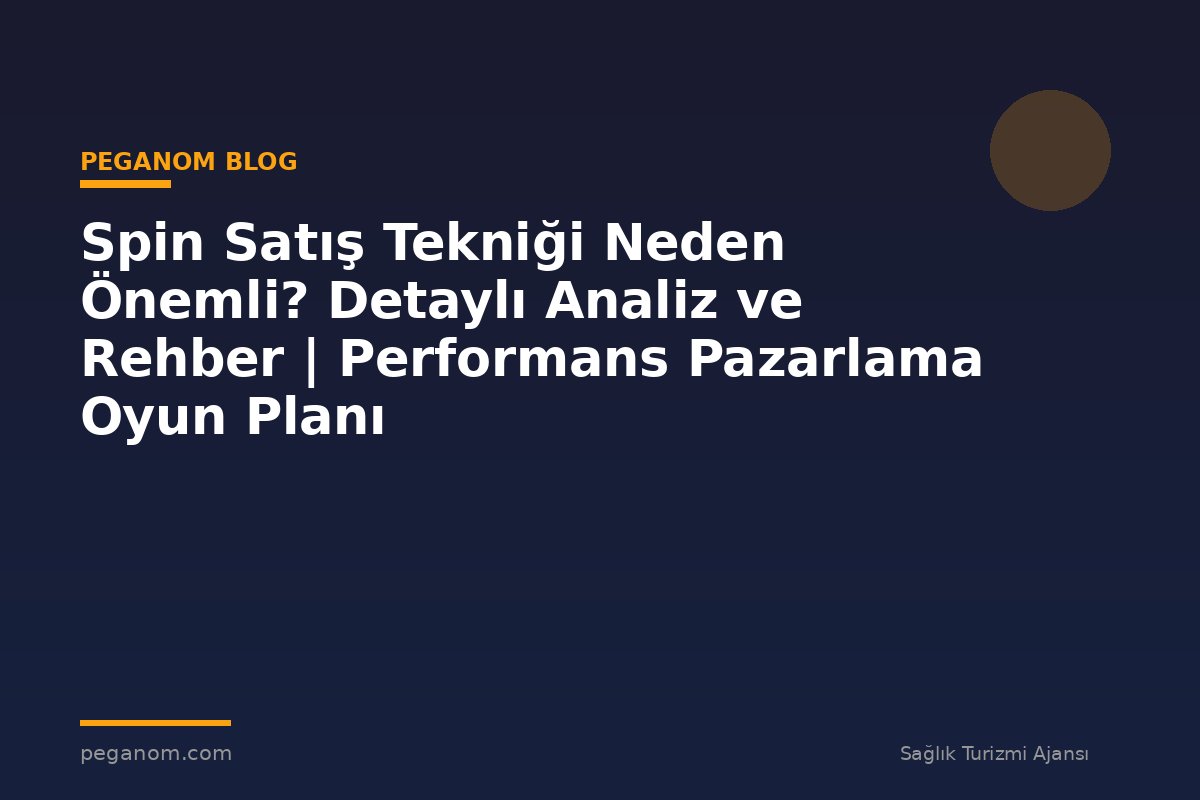 Spin Satış Tekniği Neden Önemli? Detaylı Analiz ve Rehber | Performans Pazarlama Oyun Planı