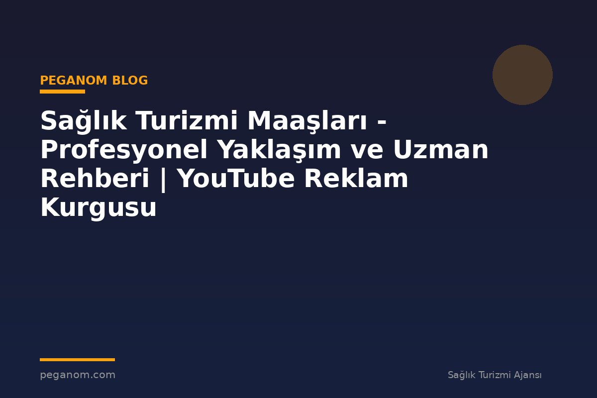 Sağlık Turizmi Maaşları - Profesyonel Yaklaşım ve Uzman Rehberi | YouTube Reklam Kurgusu