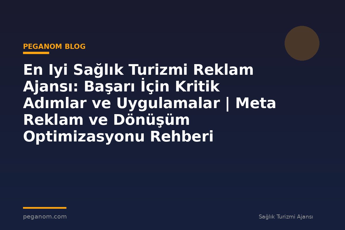 En Iyi Sağlık Turizmi Reklam Ajansı: Başarı İçin Kritik Adımlar ve Uygulamalar | Meta Reklam ve Dönüşüm Optimizasyonu Rehberi