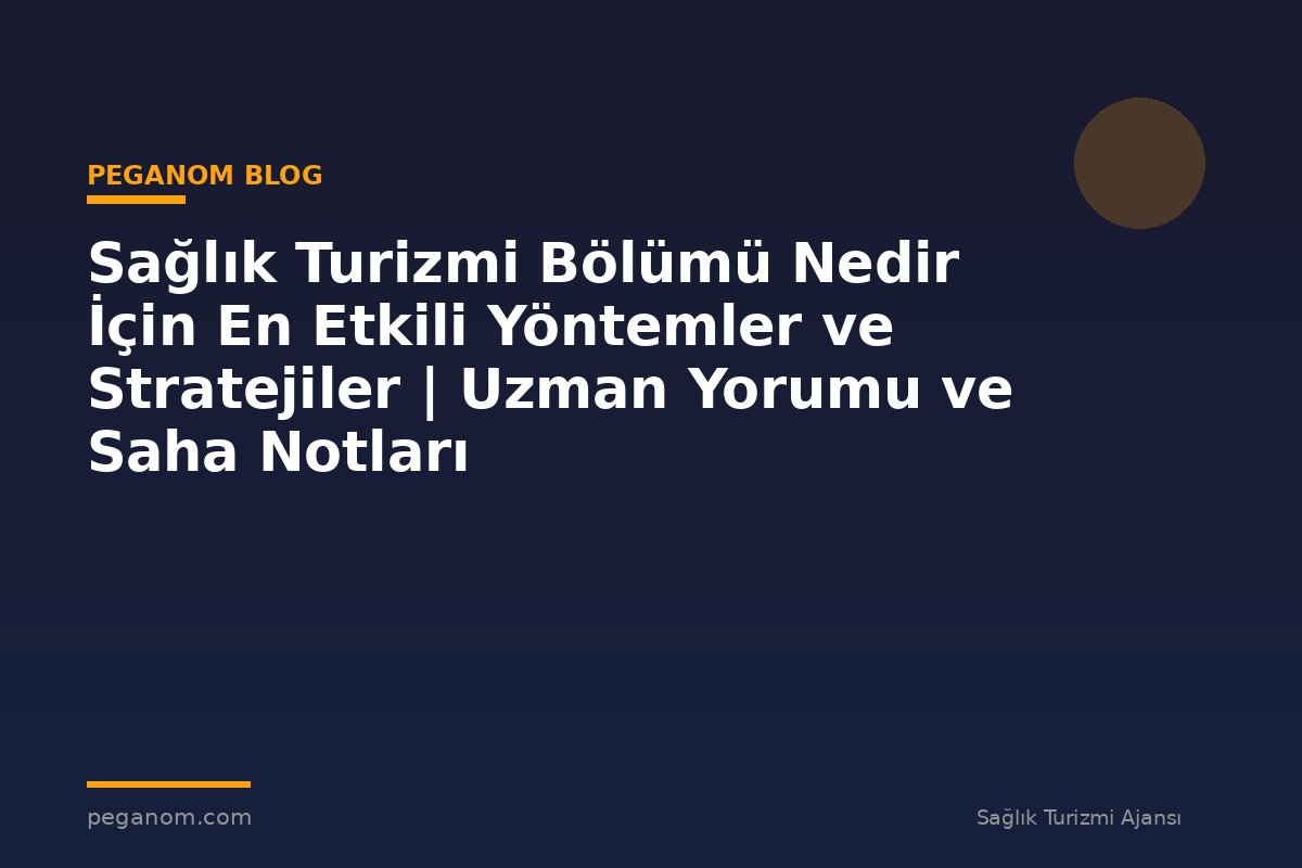Sağlık Turizmi Bölümü Nedir İçin En Etkili Yöntemler ve Stratejiler | Uzman Yorumu ve Saha Notları