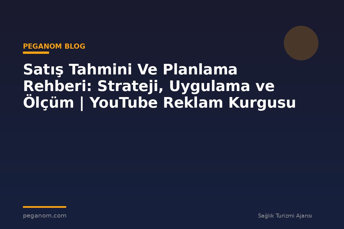 Satış Tahmini Ve Planlama Rehberi: Strateji, Uygulama ve Ölçüm | YouTube Reklam Kurgusu