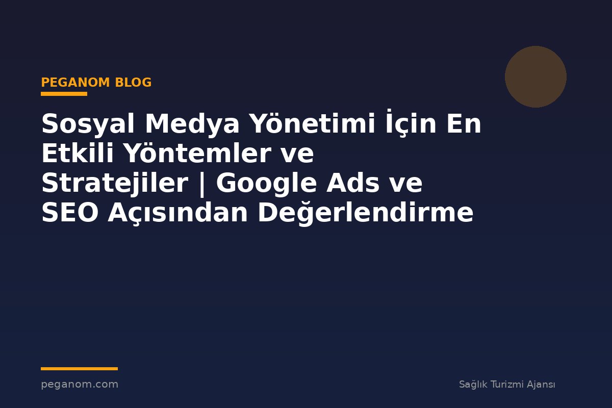 Sosyal Medya Yönetimi İçin En Etkili Yöntemler ve Stratejiler | Google Ads ve SEO Açısından Değerlendirme