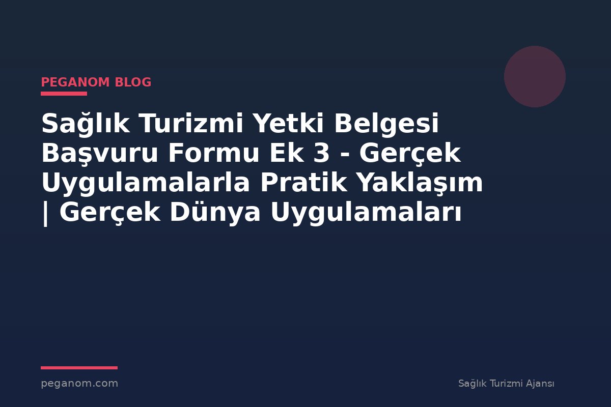 Sağlık Turizmi Yetki Belgesi Başvuru Formu Ek 3 - Gerçek Uygulamalarla Pratik Yaklaşım | Gerçek Dünya Uygulamaları