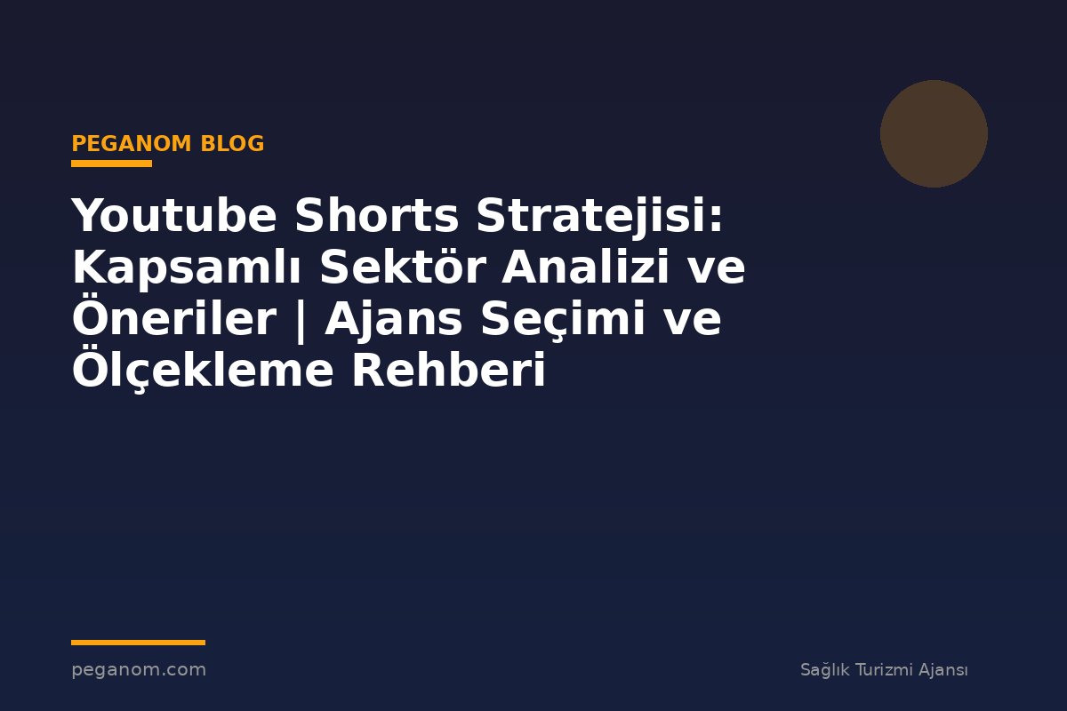 Youtube Shorts Stratejisi: Kapsamlı Sektör Analizi ve Öneriler | Ajans Seçimi ve Ölçekleme Rehberi