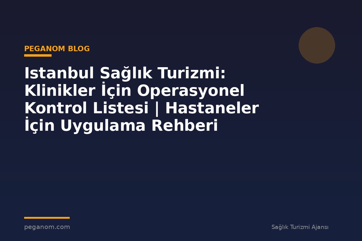 Istanbul Sağlık Turizmi: Klinikler İçin Operasyonel Kontrol Listesi | Hastaneler İçin Uygulama Rehberi