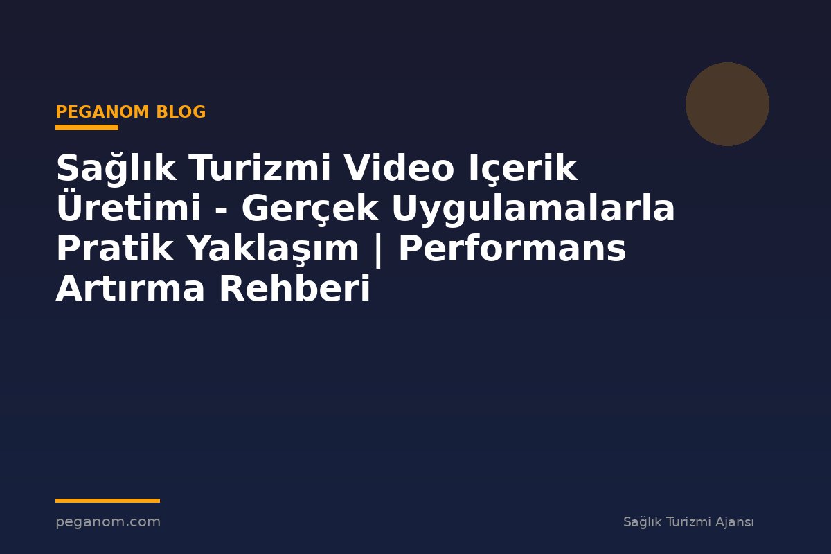 Sağlık Turizmi Video Içerik Üretimi - Gerçek Uygulamalarla Pratik Yaklaşım | Performans Artırma Rehberi