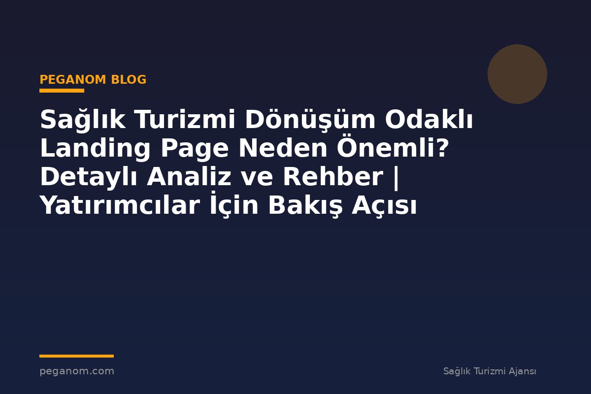 Sağlık Turizmi Dönüşüm Odaklı Landing Page Neden Önemli? Detaylı Analiz ve Rehber | Yatırımcılar İçin Bakış Açısı