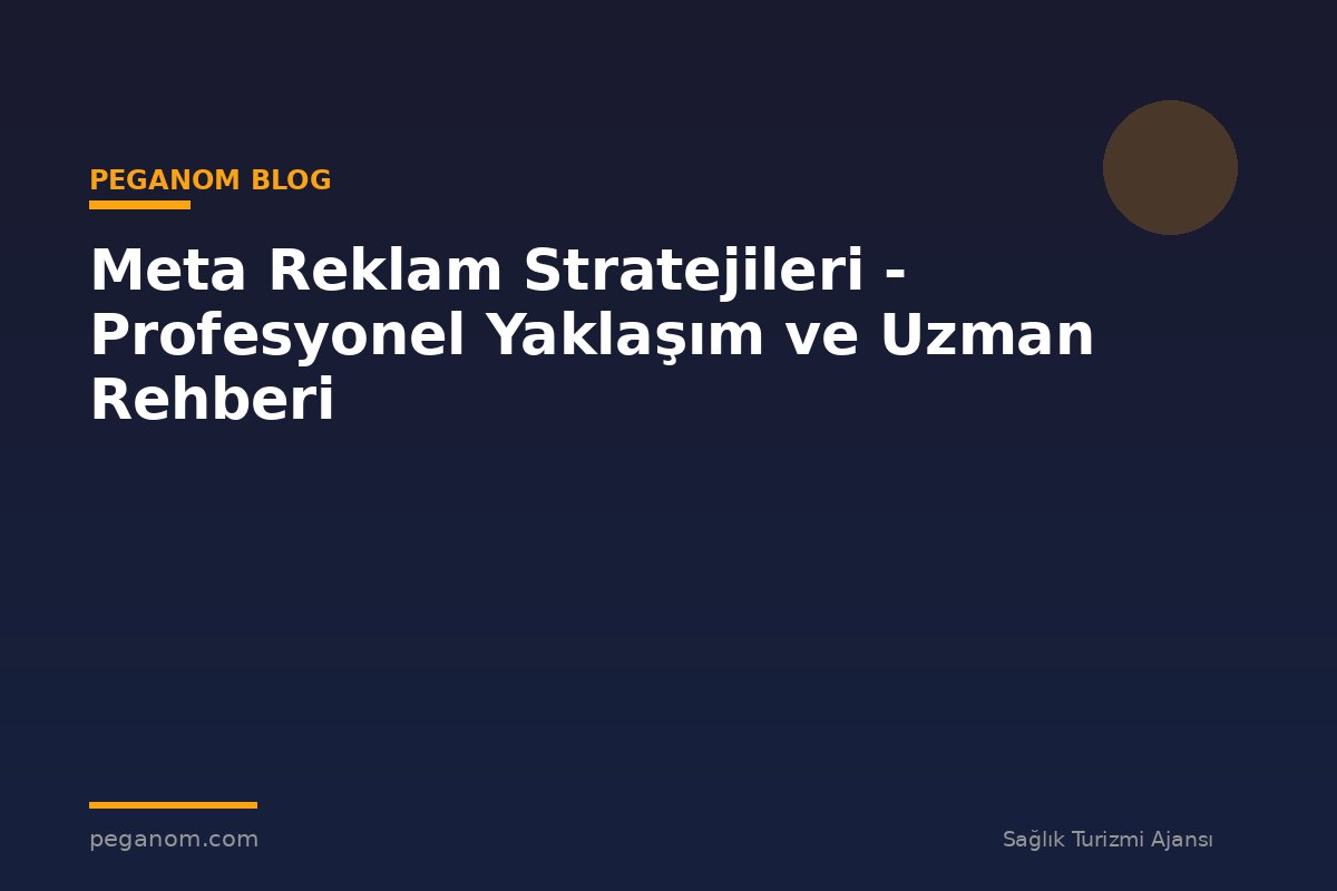 Meta Reklam Stratejileri - Profesyonel Yaklaşım ve Uzman Rehberi