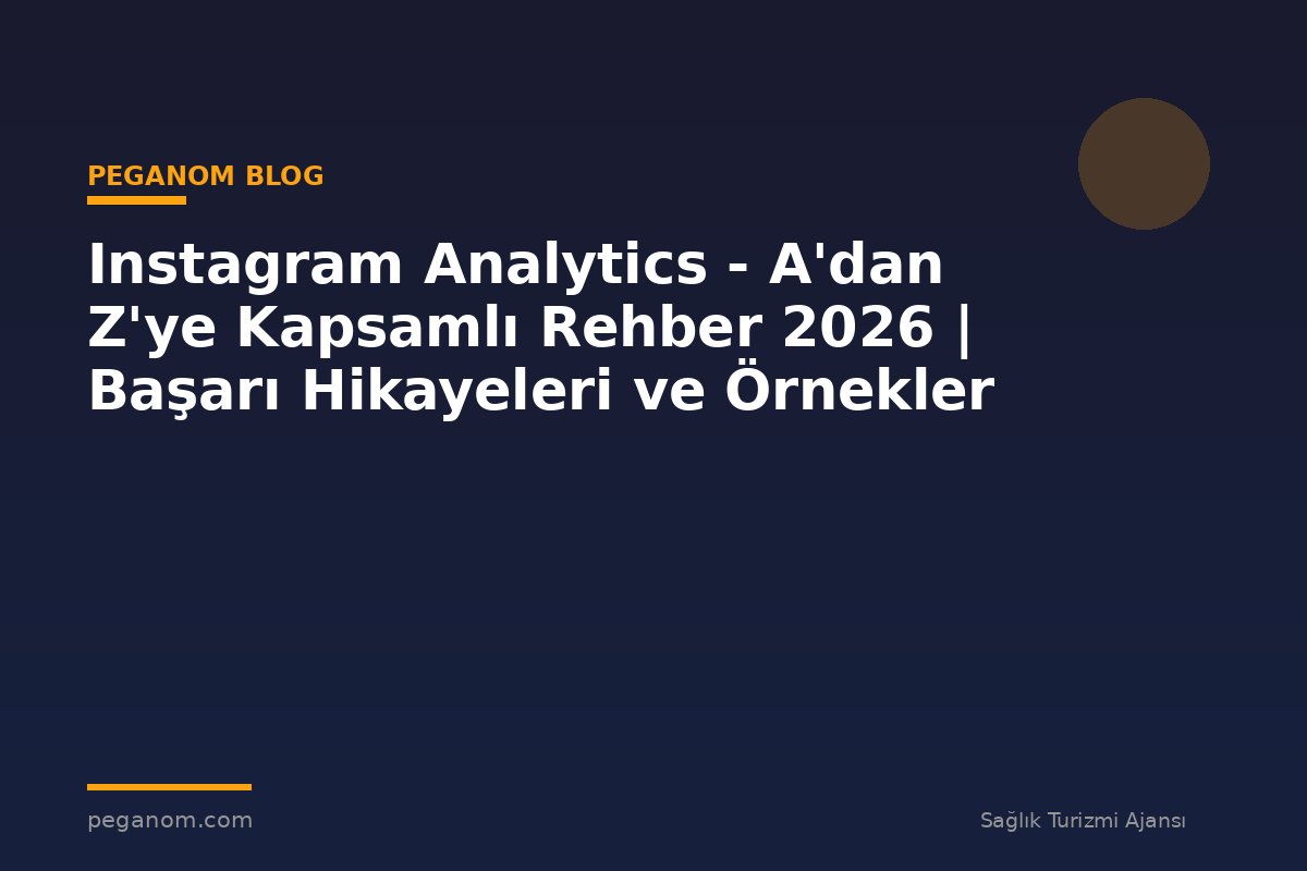 Instagram Analytics - A'dan Z'ye Kapsamlı Rehber 2026 | Başarı Hikayeleri ve Örnekler