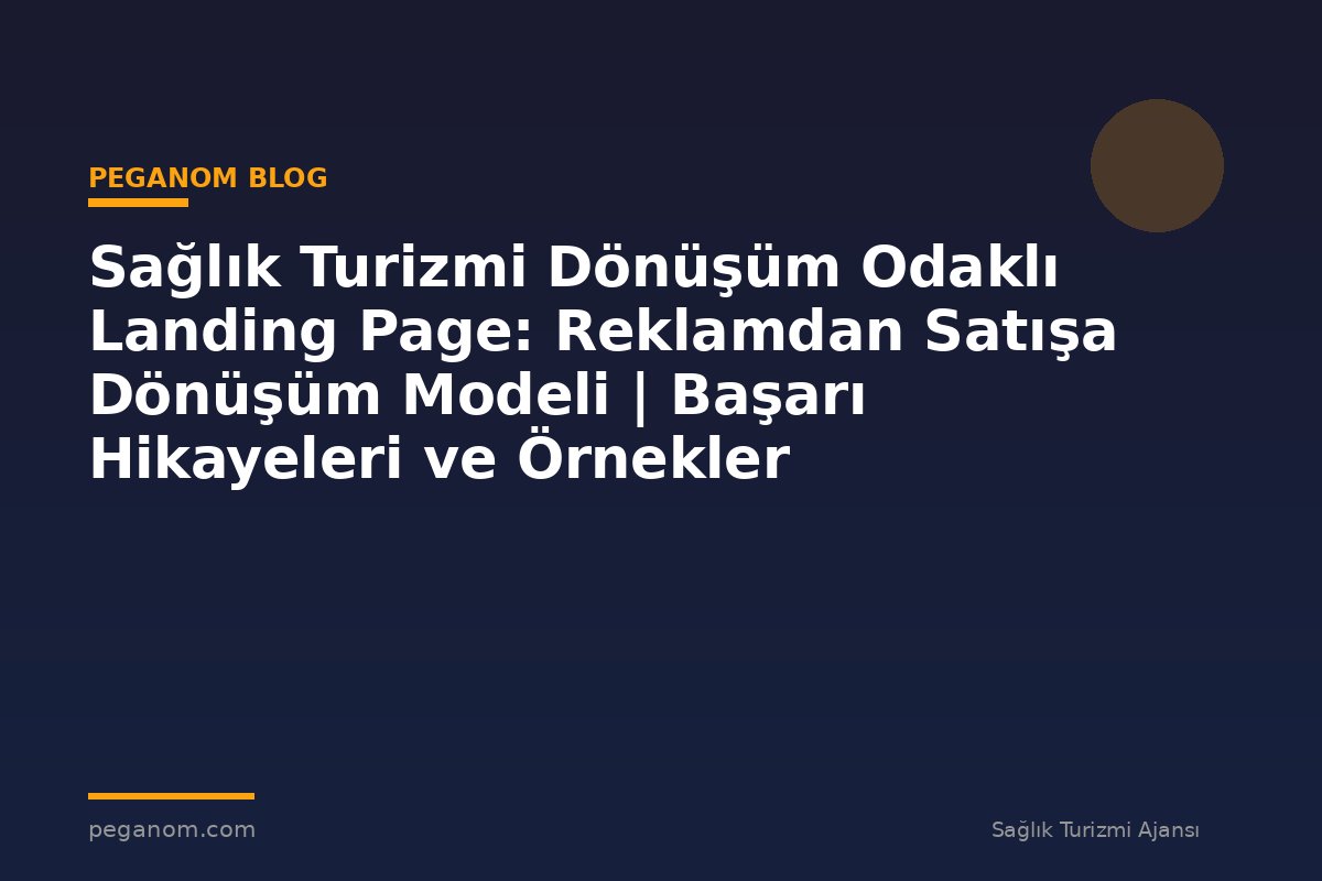 Sağlık Turizmi Dönüşüm Odaklı Landing Page: Reklamdan Satışa Dönüşüm Modeli | Başarı Hikayeleri ve Örnekler