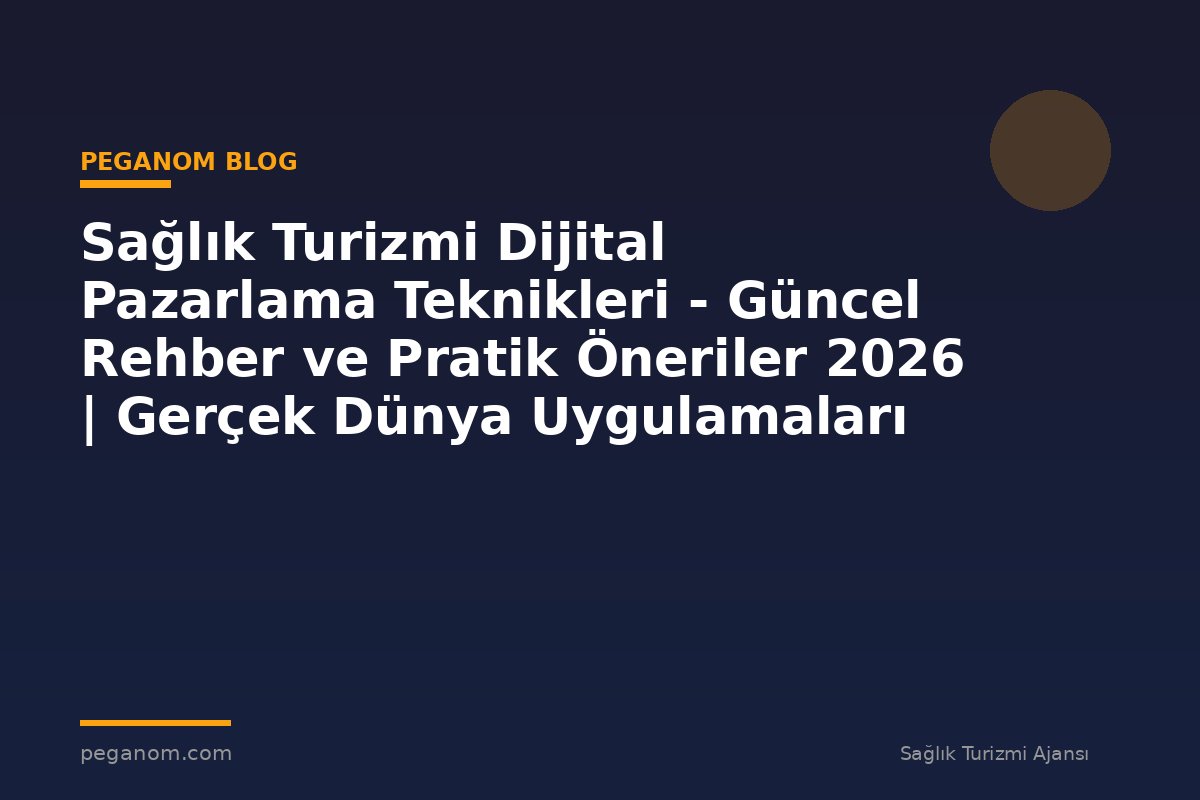 Sağlık Turizmi Dijital Pazarlama Teknikleri - Güncel Rehber ve Pratik Öneriler 2026 | Gerçek Dünya Uygulamaları