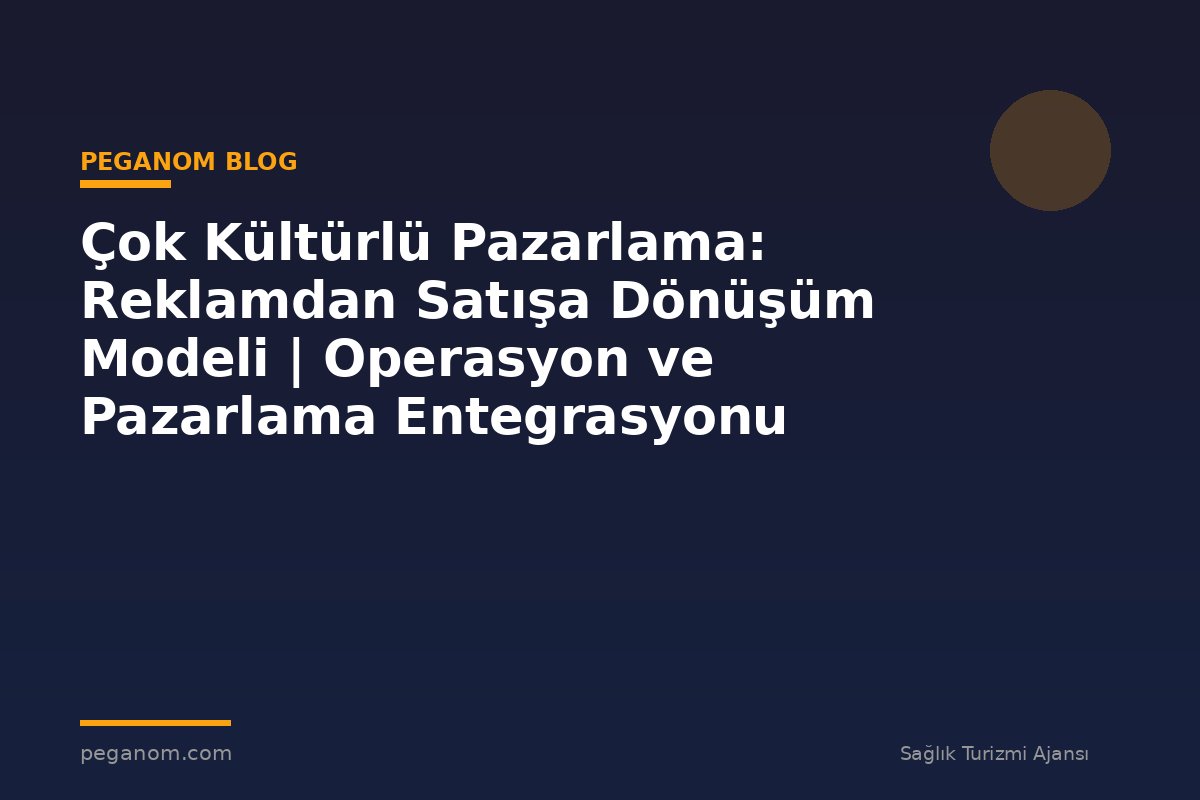 Çok Kültürlü Pazarlama: Reklamdan Satışa Dönüşüm Modeli | Operasyon ve Pazarlama Entegrasyonu