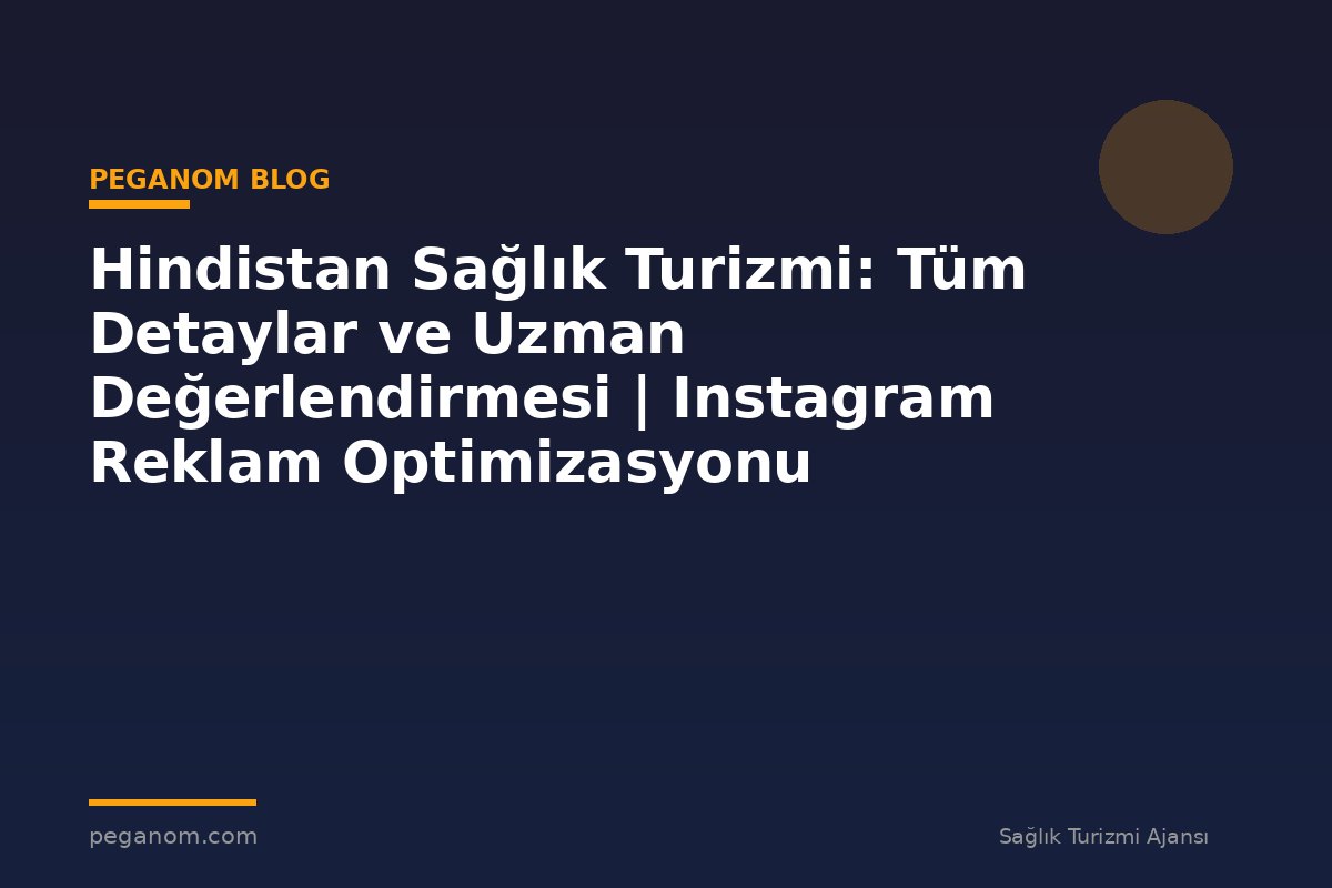 Hindistan Sağlık Turizmi: Tüm Detaylar ve Uzman Değerlendirmesi | Instagram Reklam Optimizasyonu
