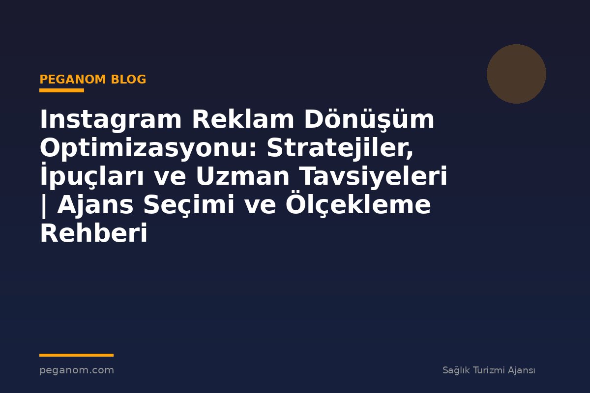 Instagram Reklam Dönüşüm Optimizasyonu: Stratejiler, İpuçları ve Uzman Tavsiyeleri | Ajans Seçimi ve Ölçekleme Rehberi