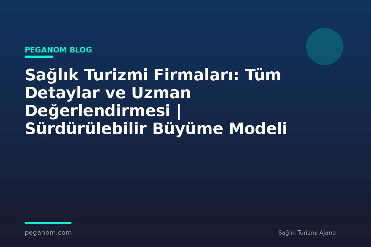 Sağlık Turizmi Firmaları: Tüm Detaylar ve Uzman Değerlendirmesi | Sürdürülebilir Büyüme Modeli