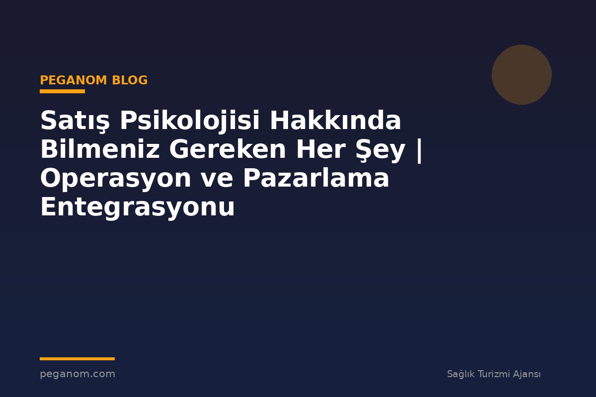 Satış Psikolojisi Hakkında Bilmeniz Gereken Her Şey | Operasyon ve Pazarlama Entegrasyonu