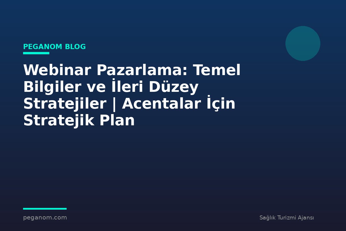 Webinar Pazarlama: Temel Bilgiler ve İleri Düzey Stratejiler | Acentalar İçin Stratejik Plan