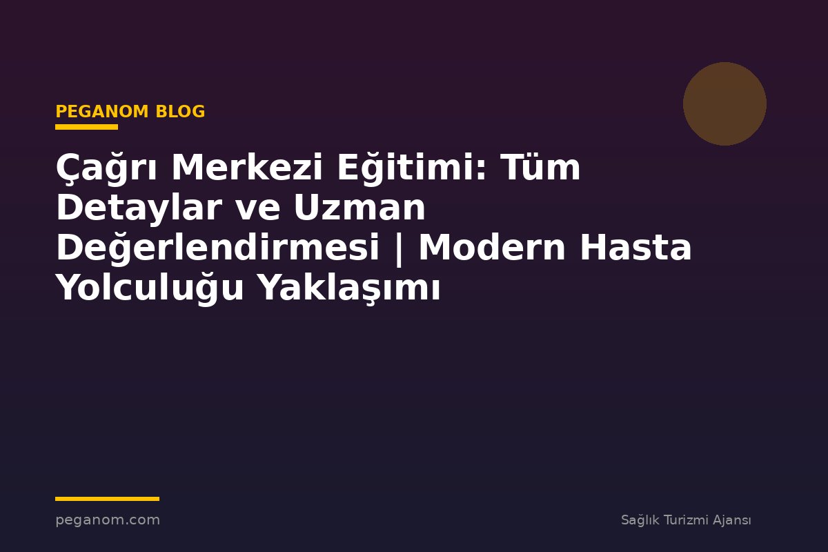 Çağrı Merkezi Eğitimi: Tüm Detaylar ve Uzman Değerlendirmesi | Modern Hasta Yolculuğu Yaklaşımı