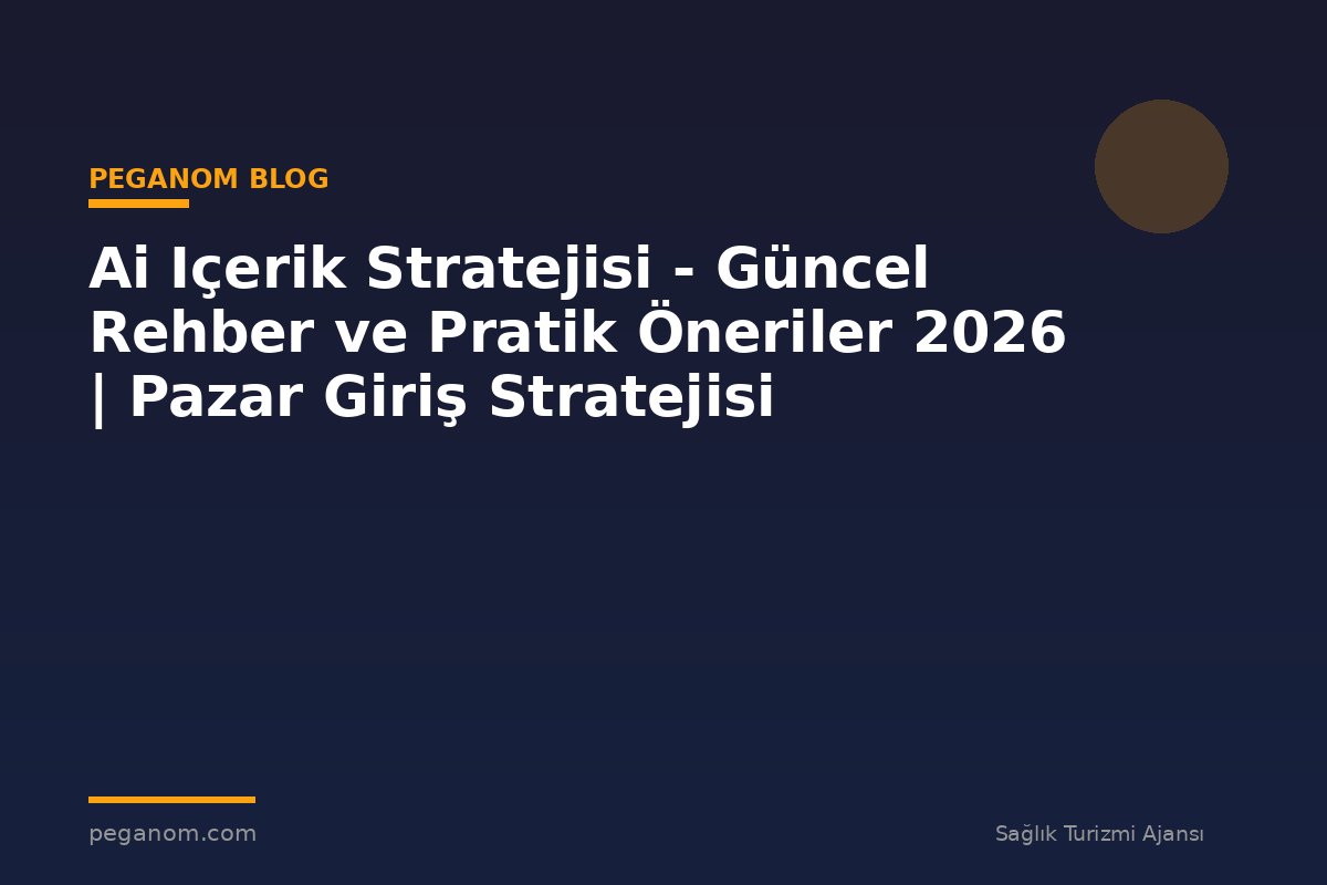 Ai Içerik Stratejisi - Güncel Rehber ve Pratik Öneriler 2026 | Pazar Giriş Stratejisi