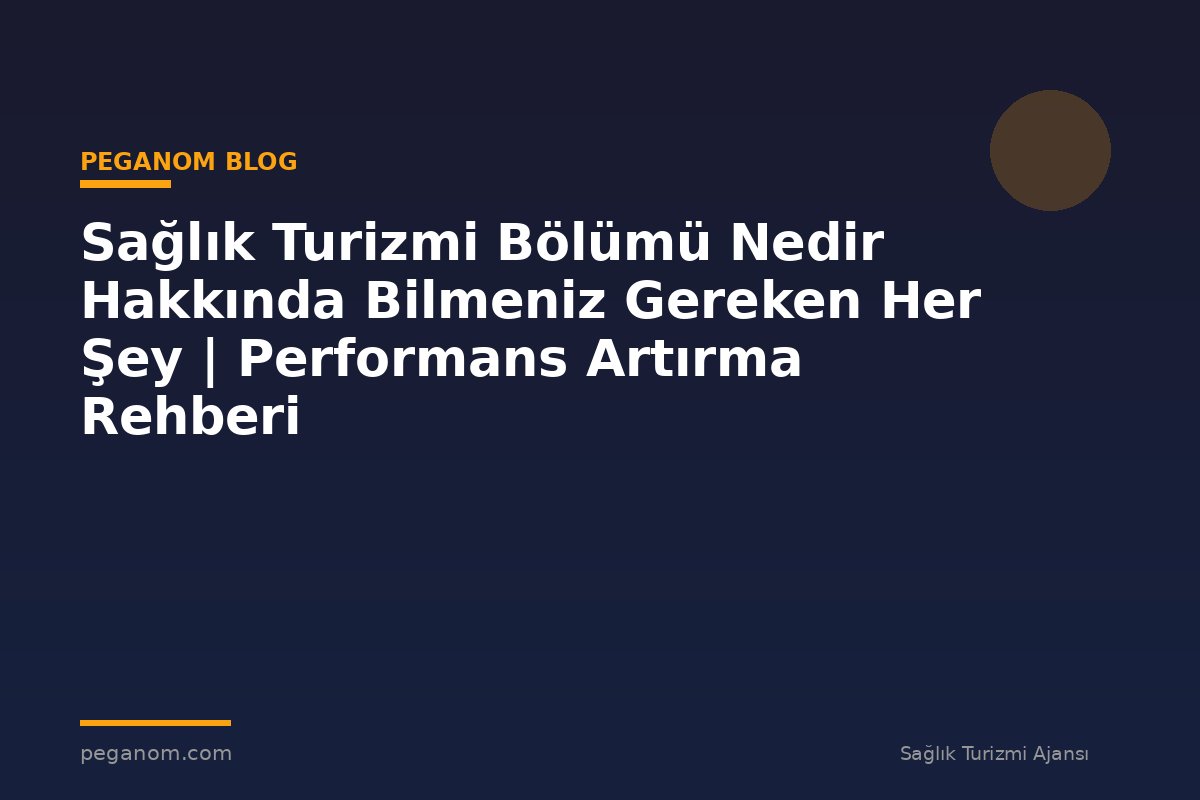 Sağlık Turizmi Bölümü Nedir Hakkında Bilmeniz Gereken Her Şey | Performans Artırma Rehberi