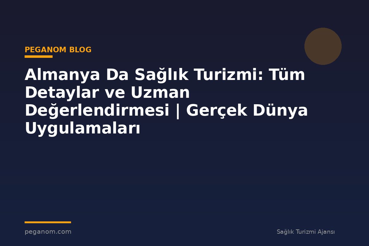 Almanya Da Sağlık Turizmi: Tüm Detaylar ve Uzman Değerlendirmesi | Gerçek Dünya Uygulamaları