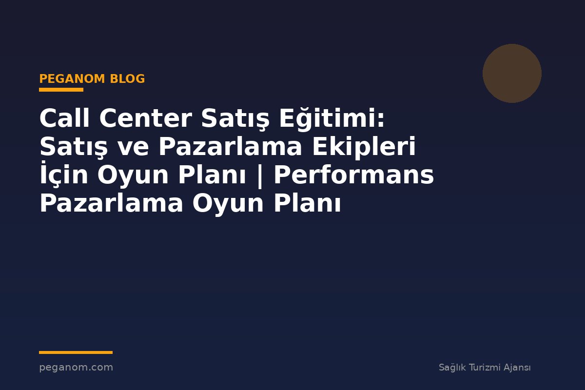 Call Center Satış Eğitimi: Satış ve Pazarlama Ekipleri İçin Oyun Planı | Performans Pazarlama Oyun Planı