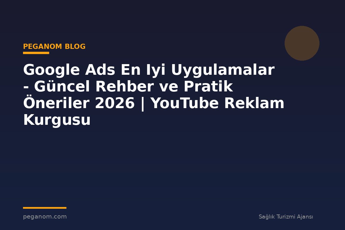 Google Ads En Iyi Uygulamalar - Güncel Rehber ve Pratik Öneriler 2026 | YouTube Reklam Kurgusu