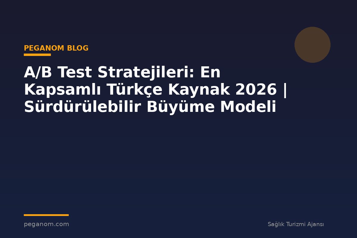 A/B Test Stratejileri: En Kapsamlı Türkçe Kaynak 2026 | Sürdürülebilir Büyüme Modeli