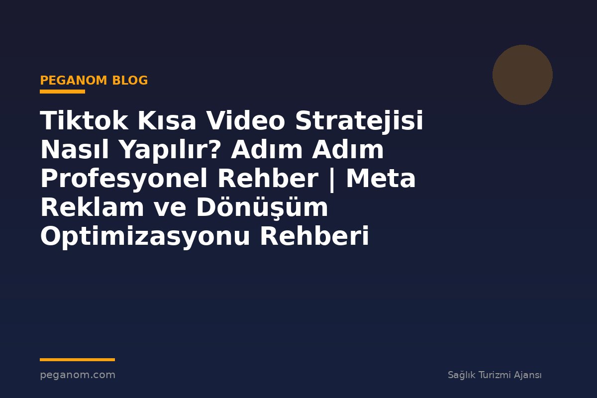 Tiktok Kısa Video Stratejisi Nasıl Yapılır? Adım Adım Profesyonel Rehber | Meta Reklam ve Dönüşüm Optimizasyonu Rehberi
