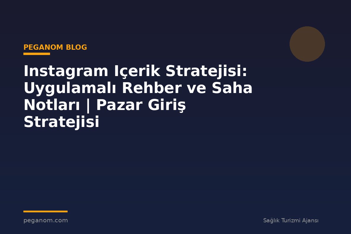 Instagram Içerik Stratejisi: Uygulamalı Rehber ve Saha Notları | Pazar Giriş Stratejisi
