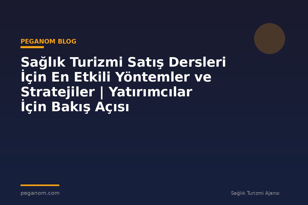 Sağlık Turizmi Satış Dersleri İçin En Etkili Yöntemler ve Stratejiler | Yatırımcılar İçin Bakış Açısı