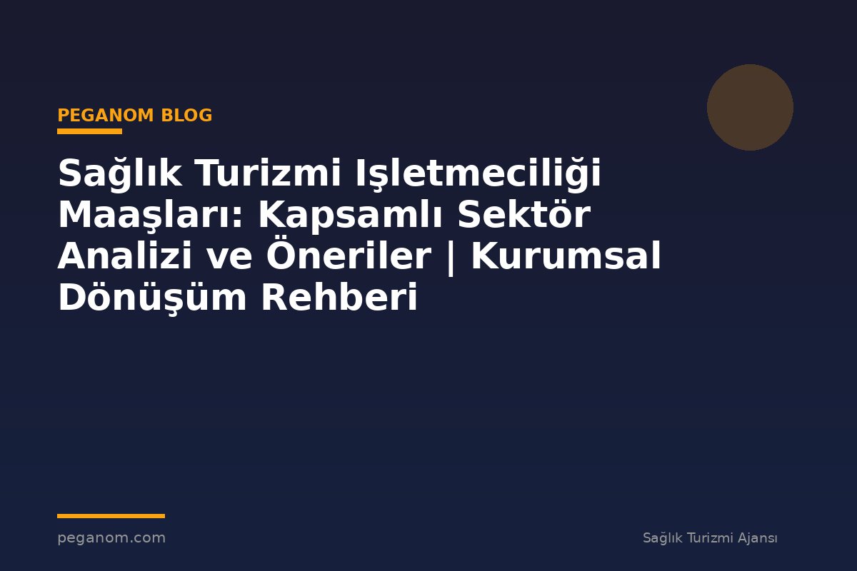 Sağlık Turizmi Işletmeciliği Maaşları: Kapsamlı Sektör Analizi ve Öneriler | Kurumsal Dönüşüm Rehberi