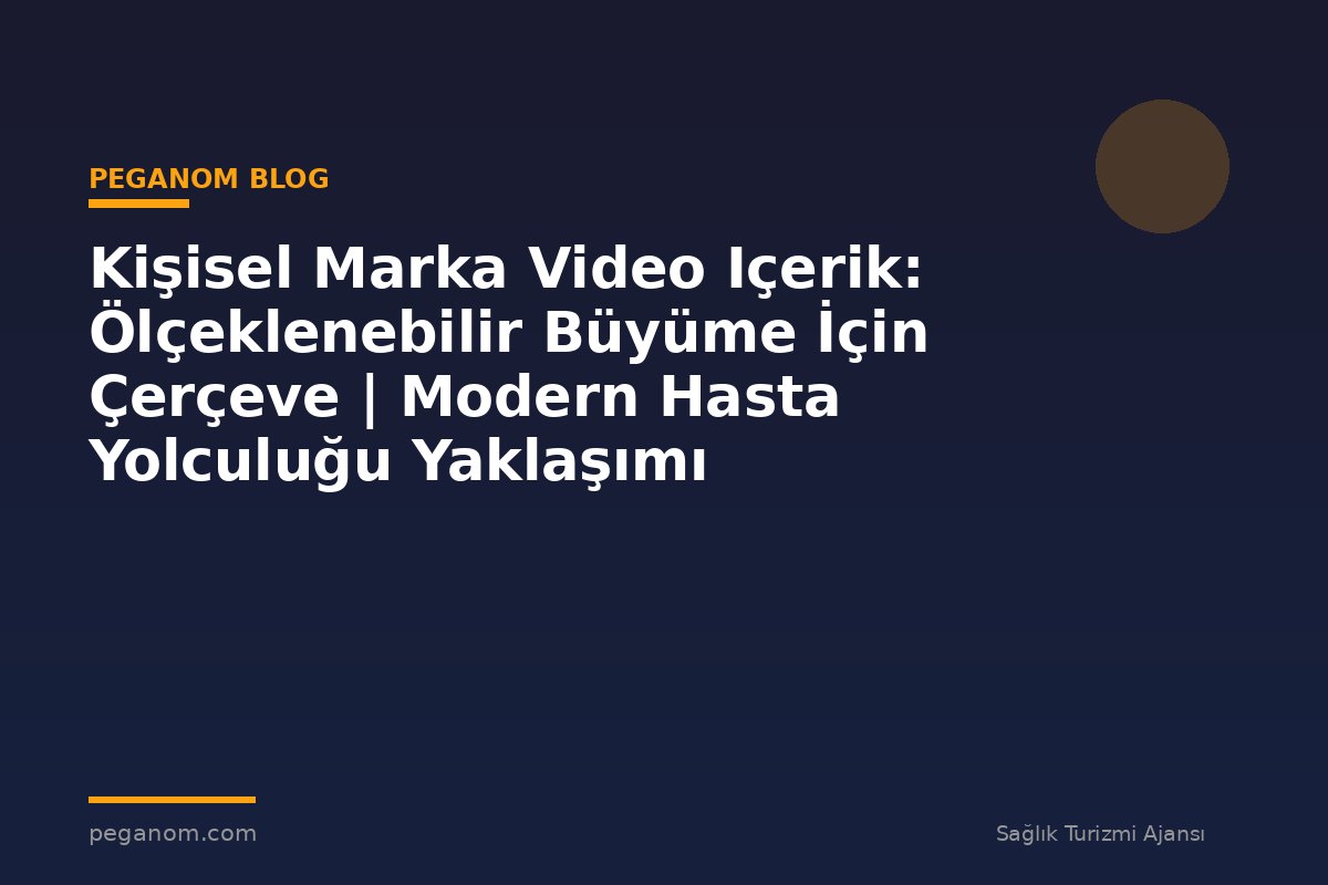 Kişisel Marka Video Içerik: Ölçeklenebilir Büyüme İçin Çerçeve | Modern Hasta Yolculuğu Yaklaşımı