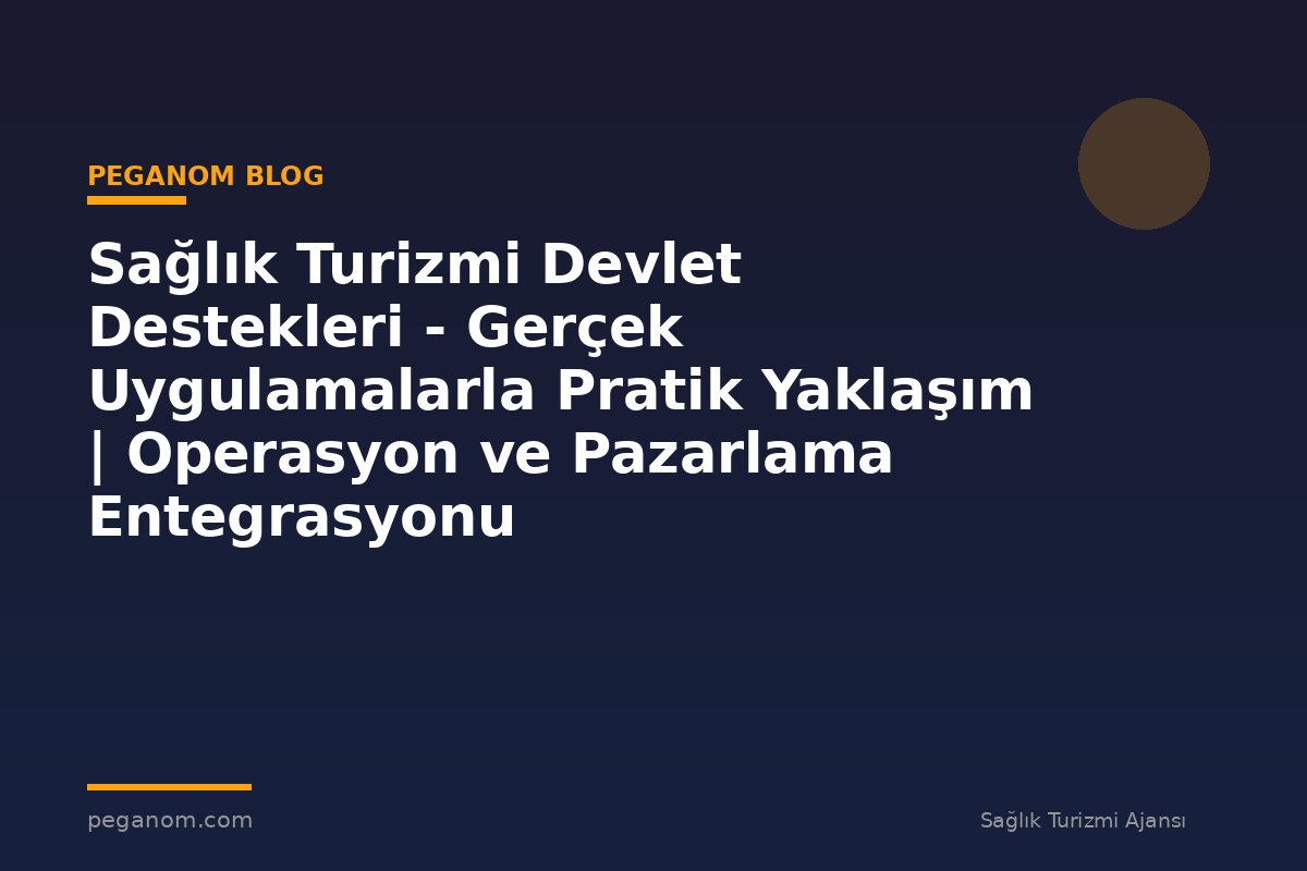 Sağlık Turizmi Devlet Destekleri - Gerçek Uygulamalarla Pratik Yaklaşım | Operasyon ve Pazarlama Entegrasyonu