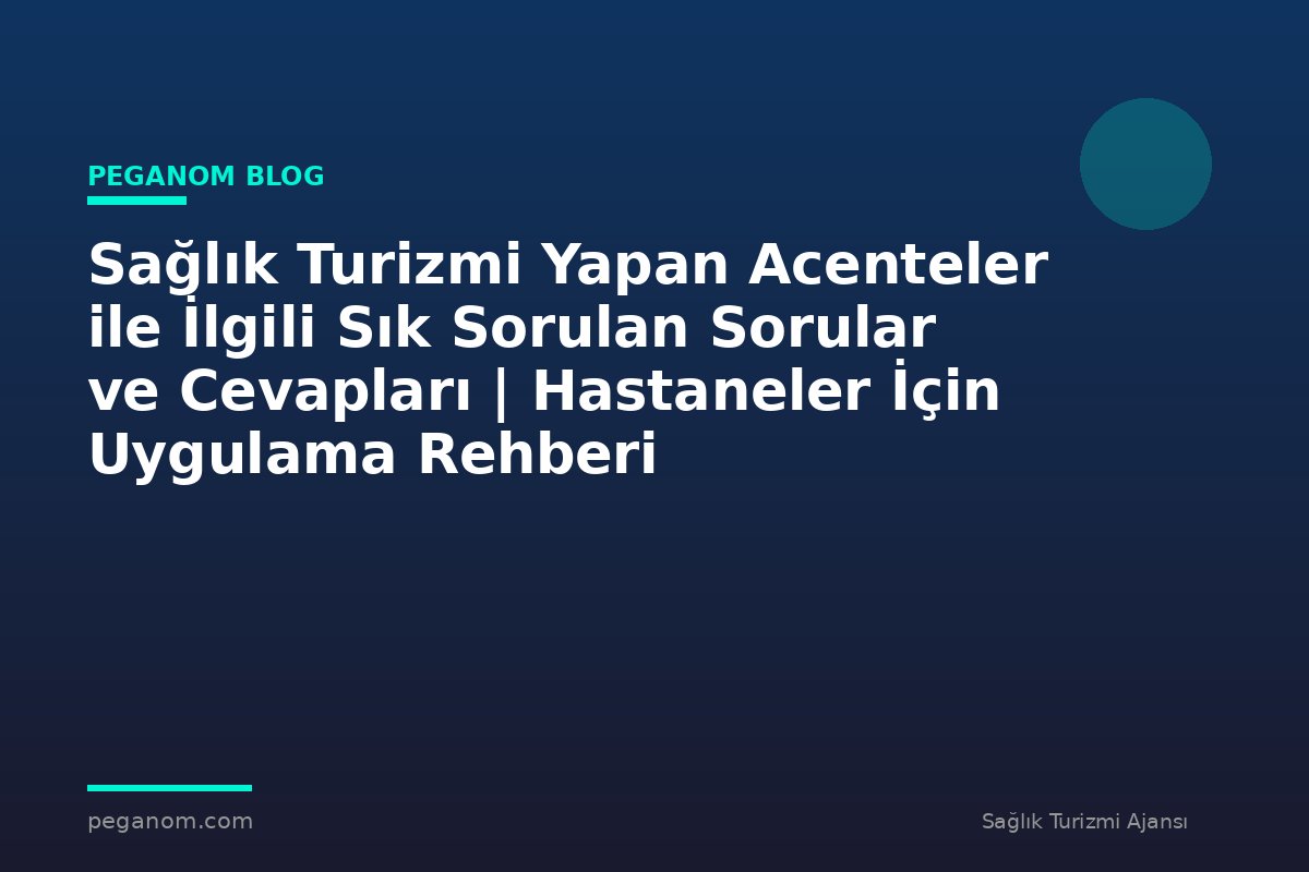 Sağlık Turizmi Yapan Acenteler ile İlgili Sık Sorulan Sorular ve Cevapları | Hastaneler İçin Uygulama Rehberi