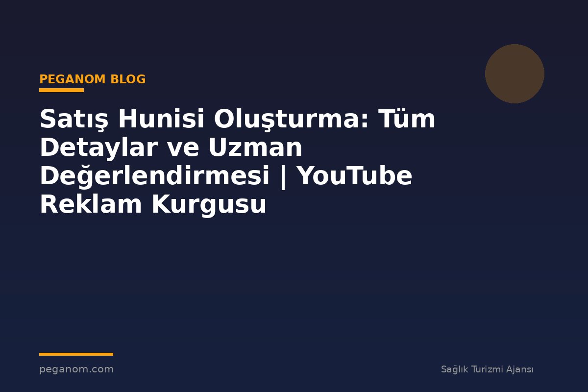 Satış Hunisi Oluşturma: Tüm Detaylar ve Uzman Değerlendirmesi | YouTube Reklam Kurgusu