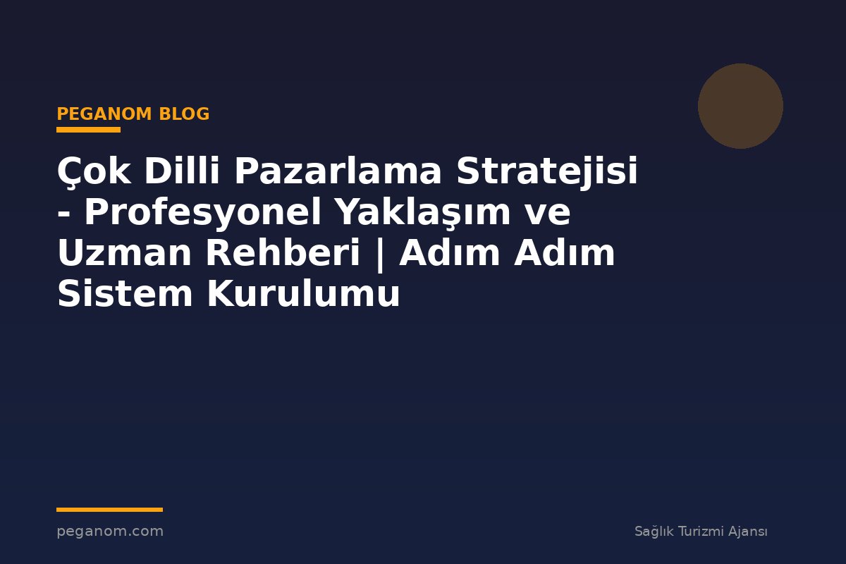 Çok Dilli Pazarlama Stratejisi - Profesyonel Yaklaşım ve Uzman Rehberi | Adım Adım Sistem Kurulumu