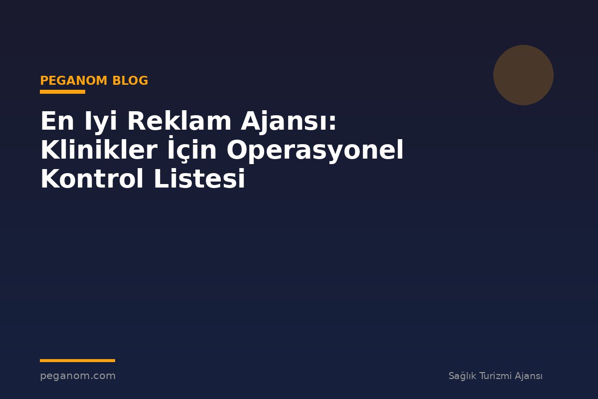 En Iyi Reklam Ajansı: Klinikler İçin Operasyonel Kontrol Listesi