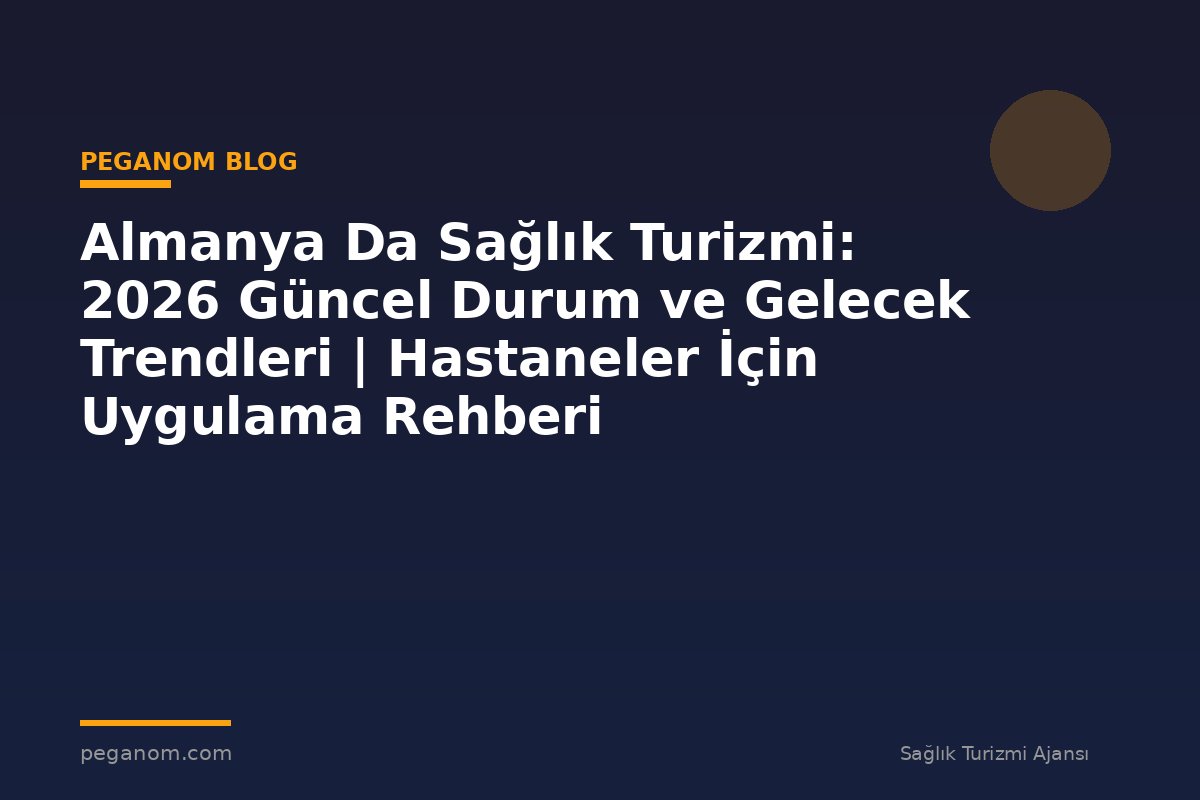 Almanya Da Sağlık Turizmi: 2026 Güncel Durum ve Gelecek Trendleri | Hastaneler İçin Uygulama Rehberi