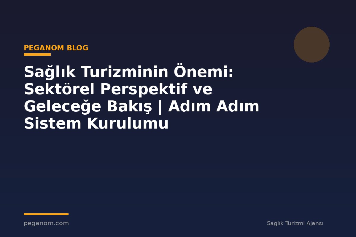 Sağlık Turizminin Önemi: Sektörel Perspektif ve Geleceğe Bakış | Adım Adım Sistem Kurulumu